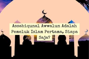 Assabiqunal awwalun adalah pemeluk islam pertama